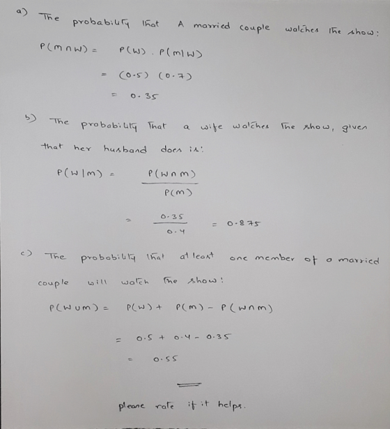 The probability that A married couple walches the show P(m nw)= = P(W) P(m/w) (0.5) (0.7) - 0.35 3 The show, given. The pro