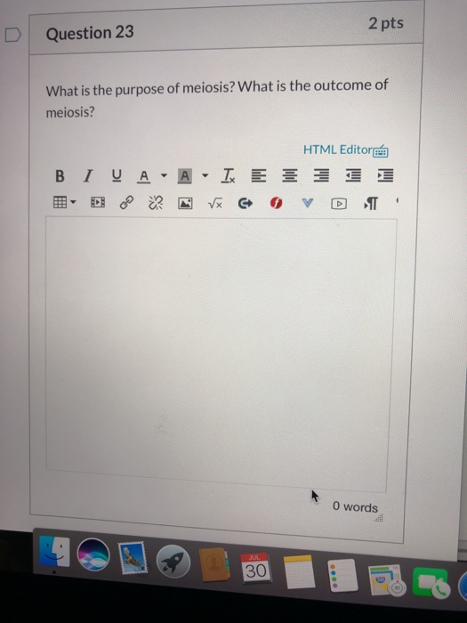 2 pts Question 23 What is the purpose of meiosis? What is the outcome of meiosis? HTML Editora B I VA - A IX E O words 30
