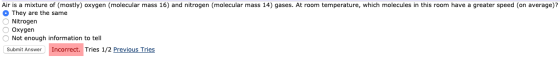 Air is a mixture of (mostly) oxygen (molecular mass 16) and nitrogen (molecular mass 14) gases. At room temperature, which mo