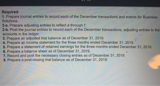 Required: 1. Prepare journal entries to record each of the December transactions and events for Business Solutions. 2-a. Prep