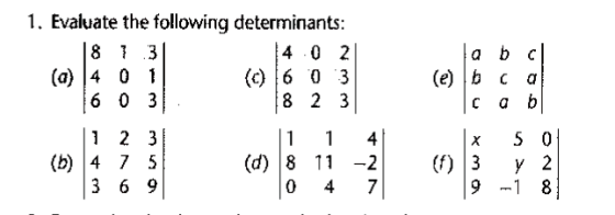1. Evaluate the following determinants: 8 7 3 4 0 2 (a) 4 0 1 (c) 6 0 3 6 03 8 2 3 ab (e) b c с a b 1 1 1 2 3 (b) 4 7 5 3 6 9
