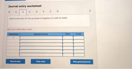 Journal entry worksheet < с DE F G Record the entry for the purchase of supplies on credit for $500. Note: Enter debits befor