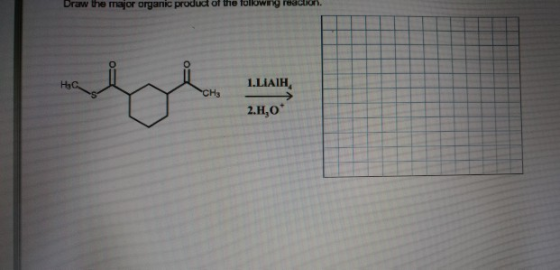 Draw the major organic product of tie following reacion 1.LIAIH 2.H,O
