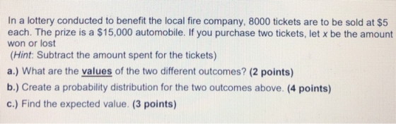 In a lottery conducted to benefit the local fire company, 8000 tickets are to be sold at $5 each. The prize is a $15,000 auto