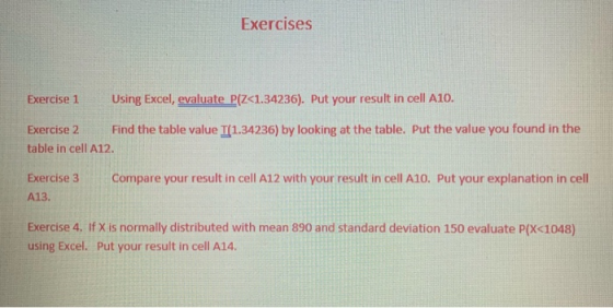 Exercises Exercise 1 Using Excel, evaluate P(Z<1.34236). Put your result in cell A10. Exercise 2 Find the table value I(1.342