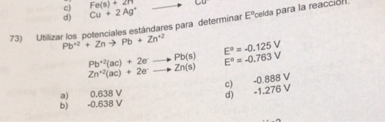 c) Fe(s) +2H d) Cu 2 Ag E°celda para la reaccioli. 73) Utilizar los potenciales estándares para determinar E E -0.125v a) 0.6
