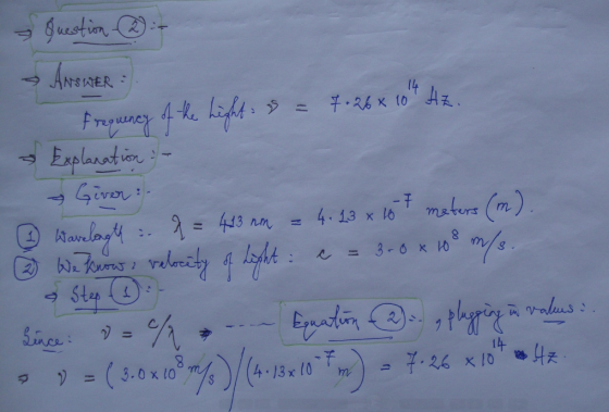 14 h question :- ANSWER : Frequency o 4. = 7.26 x 10 Hz. Explanation - - Given ② Wavelength : 7 = 413 nm = 4. 23 x 107 meter