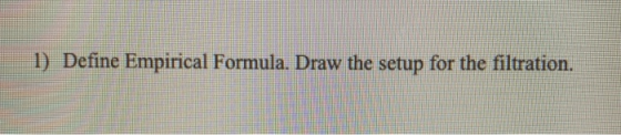 1) Define Empirical Formula. Draw the setup for the filtration.