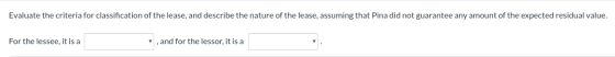 Evaluate the criteria for classification of the lease, and describe the nature of the lease, assuming that Pina did not guara