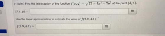 (1 point) Find the linearization of the function f(x,y) = 72 - 4x² – 2y at the point (3, 4). L(x,y) Use the linear approximat