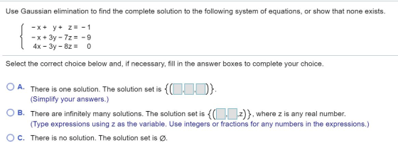 Use Gaussian elimination to find the complete solution to the following system of equations, or show that none exists. - X+ y