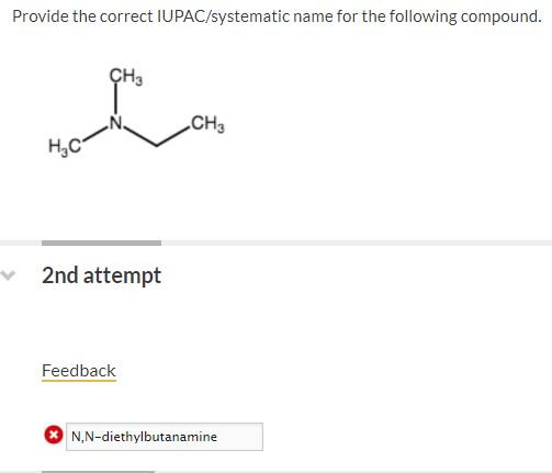 Provide the correct IUPAC/systematic name for the following compound. CHE GH CHE HEC 2nd attempt Feedback N,N-diethylbutanami