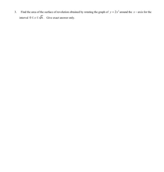 3. Find the area of the surface of revolution obtained by rotating the graph of y = 2x around the x-axis for the interval 0 S