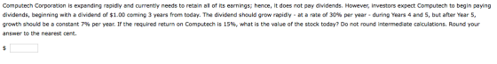 Computech Corporation is expanding rapidly and currently needs to retain all of its earnings; hence, it does not pay dividend