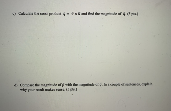 c) Calculate the cross product a = xū and find the magnitude of 9. (5 pts.) d) Compare the magnitude of p with the magnitude