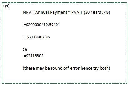NPV = Annual Payment * PVAIF (20 Years,7%) =$200000*10.59401 = $2118802.85 Or =$2118802 (there may be round off error hence t