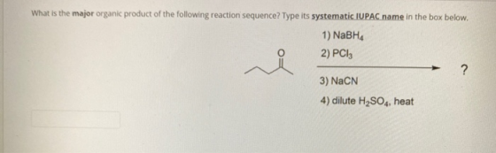 What is the major organic product of the following reaction sequence? Type its systematic IUPAC name in the box below. 1) NaB