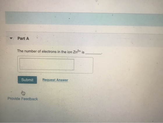 Part A The number of electrons in the ion Zn2+ is Submit Request Answer Provide Feedback