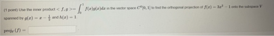 (2)()dz in the vector space Cº|0, 1] to find the orthogonal projection of f(a) – 332 – 1 onto the subspaco V (1 point) Use th