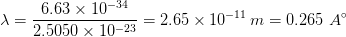 6.63 x 10-34 2.5050 x 10-23 = 2.65 x 10-11 m 0.265