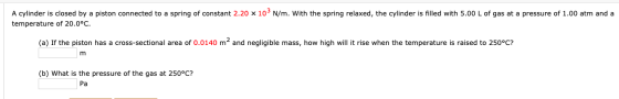 A cylinder is closed by a piston connected to a spring of constant 2.20 x 10 N/m. With the spring relaxed, the cylinder is f