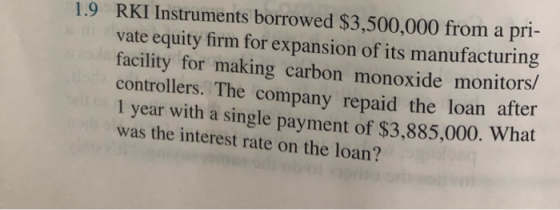 1.9 RKI Instruments borrowed $3,500,000 from a pri- vate equity firm for expansion of its manufacturing facility for making c