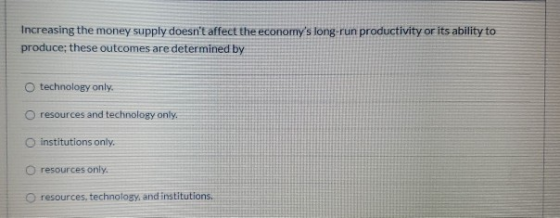 Increasing the money supply doesnt affect the economys long-run productivity or its ability to produce; these outcomes are