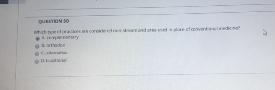 QUESTION 50 Which type of practices are considered non-stream and area used in place of conventional medicinei e A complement