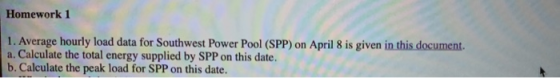 Homework 1 1. Average hourly load data for Southwest Power Pool (SPP) on April 8 is given in this document. a. Calculate the