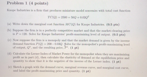 Problem 1 (4 points) Knope Industries is a firm that produces miniature model souvenirs with total cost function TCQ) = 2500+