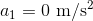 a1 = 0 m/s