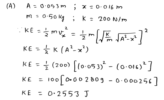(A) A = 0.053 m í x = 0.016 m m=0.50 kg K = 200 N/m 2 KE = = a 늦m m ( JAP_x? 27? KE = < K (A²-x²) Ź (200) [10.053)– (0.016)?]