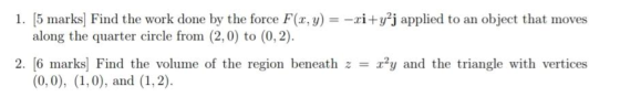1. 5 marks] Find the work done by the force F(x, y) =-ri+yj applied to an object that moves along the quarter circle from (2,