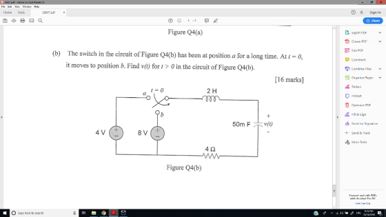 il EitViWindom Hedo Home Tools 8907 x O Sign In d Share Figure Q4(a) port PD Create PDF Edit PDF (b) The switch in the circuit of Figure 04(b) has been at position a for a long time. At -0, A Comment it moves to position b. Find v(t) for > 0 in the circuit of Figure Q4(b) E Combine Hiles organice Pages [16 marks] Redat 2 H Protect Optirmize PDF Hill & Sign Send for Signature 4 V (+ .. Send & Track Mor Tonls 4Ω Figure Q4() Comwrt and edis POF O lype hene to search