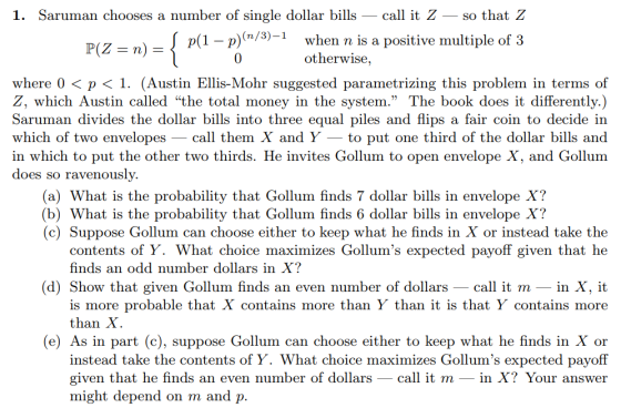1. Saruman chooses a number of single dollar bills _ call it Z so that 2 P(Z = n)=Jp(1-2)(n/3)-1 when n is a positive multipl