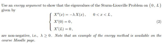 Use an energy argument to show that the eigenvalues of the Sturm-Liouville Problem on (0, L) given by X(x)--AX(x), X,(0) = 0