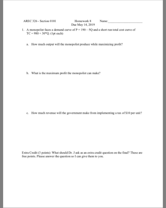 AREC 326 Section 0101 Homework 8 Due May 14,2019 Na 1 , A monopolist faces a demand curve of P = 190-5Q and a short run total