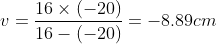 v= \frac{16 \times (-20)}{16-(-20)}= -8.89cm