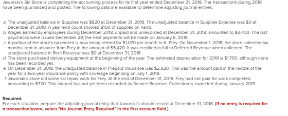 Jaworskis Ski Store is completing the accounting process for its first year ended December 31, 2018. The transactions during