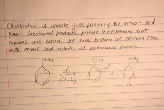 | Chlorination of anisole gives primarily the Ortho- and para - Substituted products, provide a mechanism that explains this
