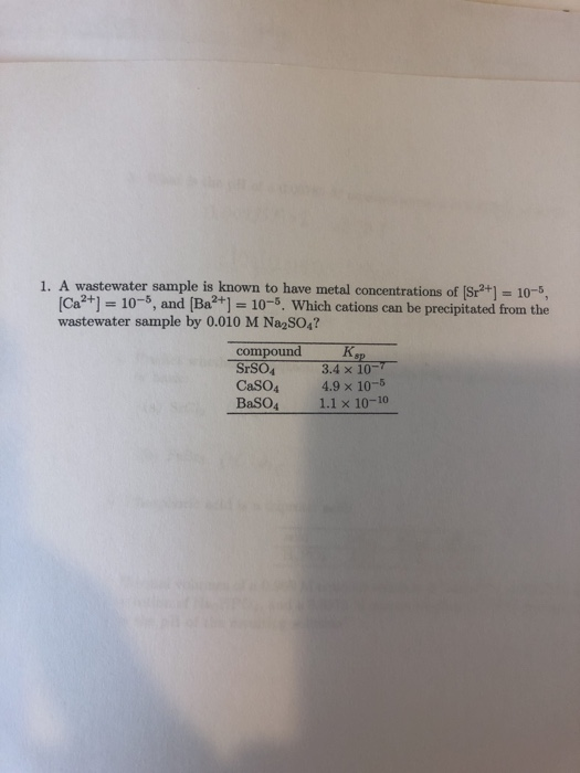 1. A wastewater sample is known to have metal concentrations of Sr+1 = 10 Ca2+] = 10-, and (BAT) = 10. Which cations can be