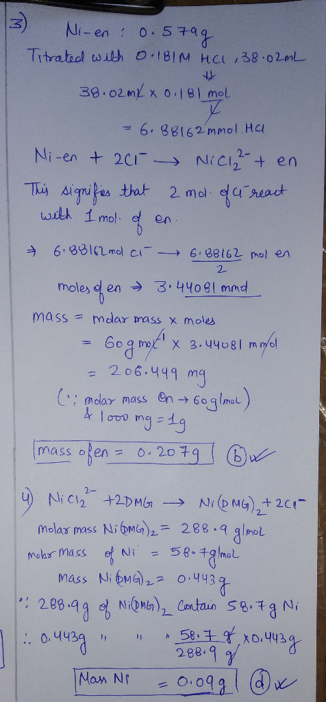 3) Ni-en: 0.579g Titrated with O. IBIM HCL 138.02mL 38.02 ml x 0,181 mol K = 6.88162 mmol. Ha Ni-en + 200 Nich2 - + en This s