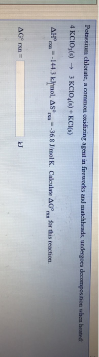 Potassium chlorate, a common oxidizing agent in fireworks and matchheads, undergoes decomposition when heated 4 KCIO3(s) + 3