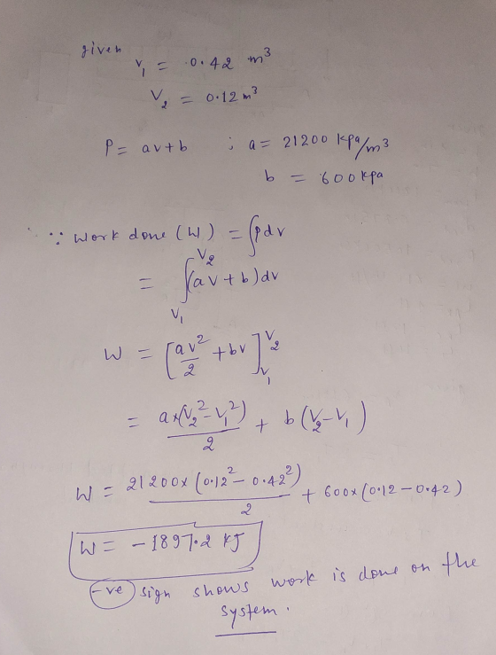 given V 0.42 m3 V 2 = 0.12 m3 P = autb ; a= 21200 kea/m² b = 600kpa :: Work done (W) = (par Lavt blav V W - Tava tbv 2 = a +