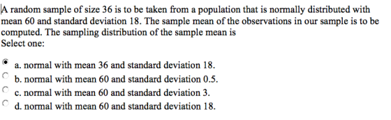 A random sample of size 36 is to be taken from a population that is normally distributed with mean 60 and standard deviation