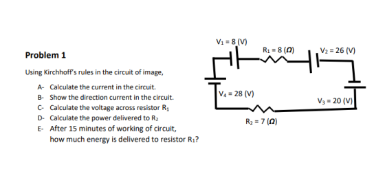 V1 = 8 (V) R1 = 8 (2) V2 = 26 (V) 7 Problem 1 Using Kirchhoffs rules in the circuit of image, A- Calculate the current in th