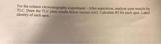 For the column chromatography experiment - After separation, analyze your results by TLC. Draw the TLC plate results below (a