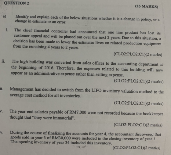 QUESTION 2 (25 MARKS) i. Identify and explain each of the below situations whether it is a change in policy, or a change in e