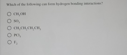 Which of the following can form hydrogen bonding interactions? ОСН, ОН OSO OCH,CH,CH.CH OPCI, OF,