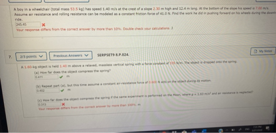 A boy in a wheelchair (total mass 53.5 kg) has speed 1,40 m/s at the crest of a slope 2.30 m high and 12.4 m long. At the bot